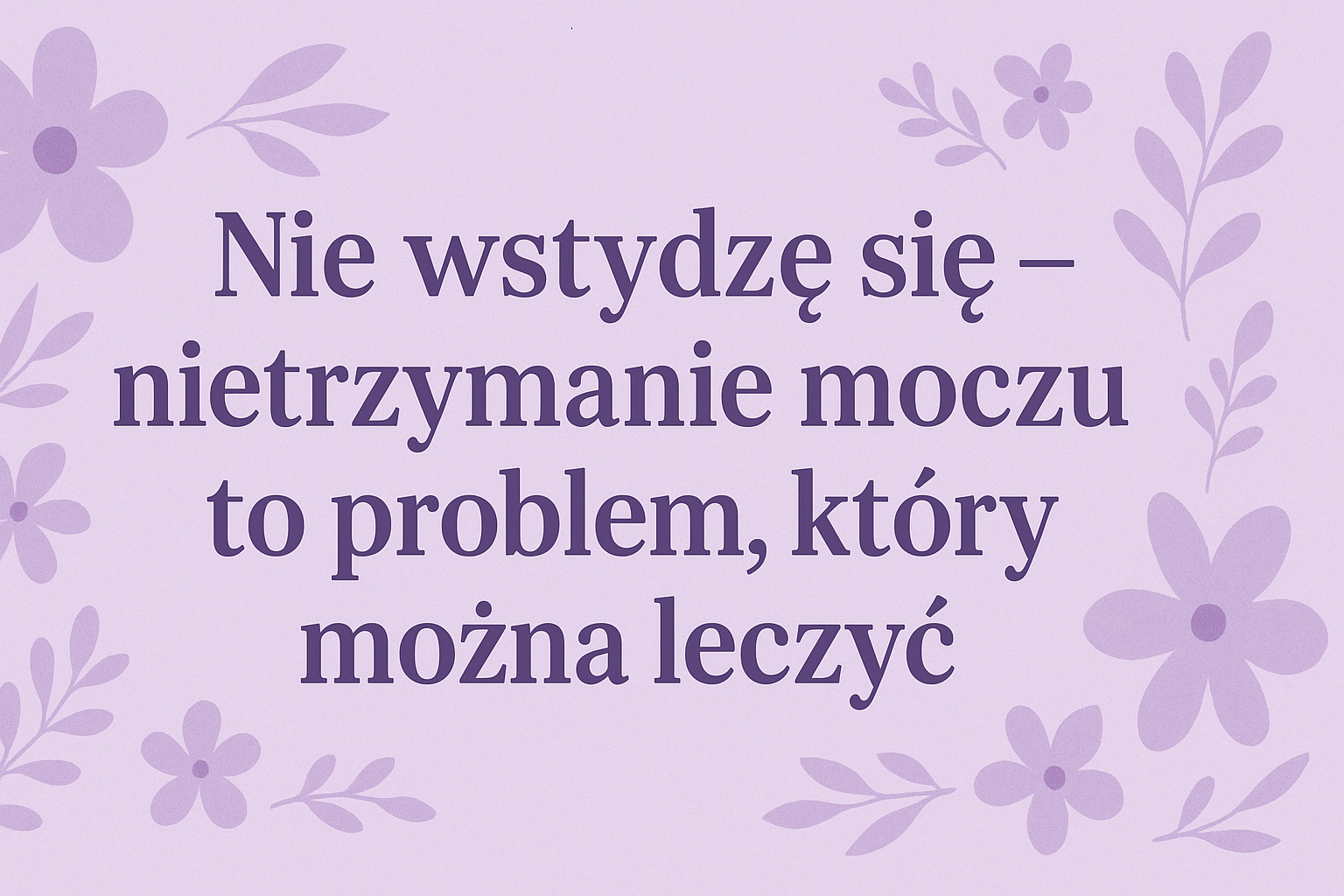 Kampania pn. „Nie wstydzę się- nietrzymanie moczu to problem, który można leczyć”